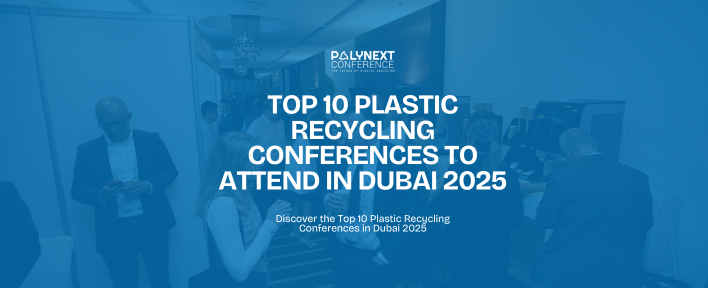 Top 10 Plastic Recycling Conferences to attend in Dubai 2025